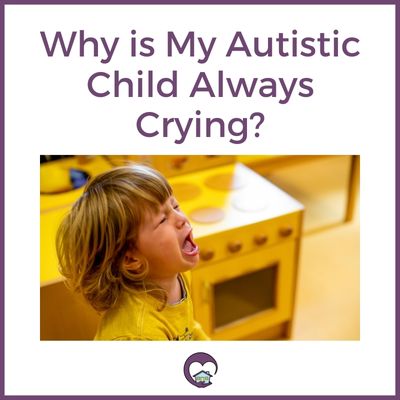Why is my autistic child always crying?